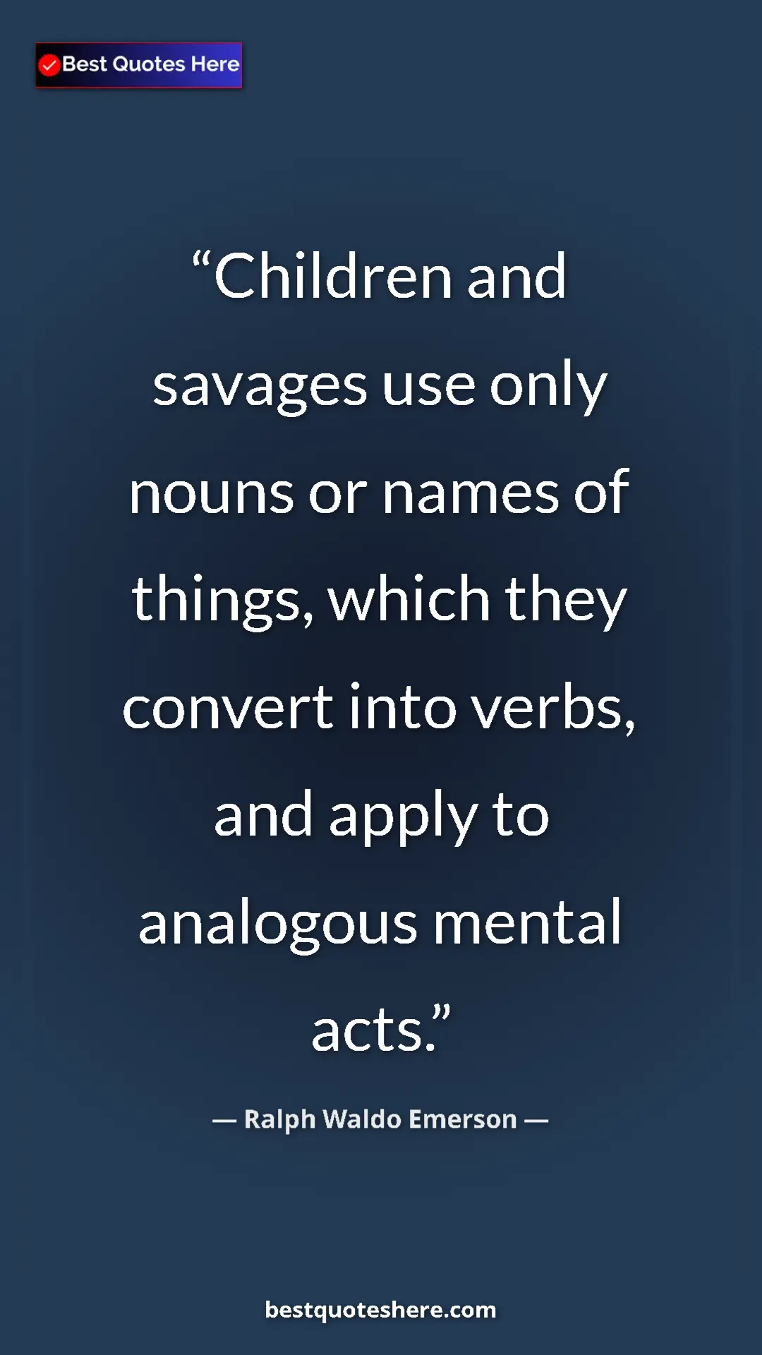 Ralph Waldo Emerson Quote Card: "Children and savages use only nouns or names of things,..." Pinterest quote poster by Ralph Waldo Emerson: "Children and savages use only nouns or names of things,..."