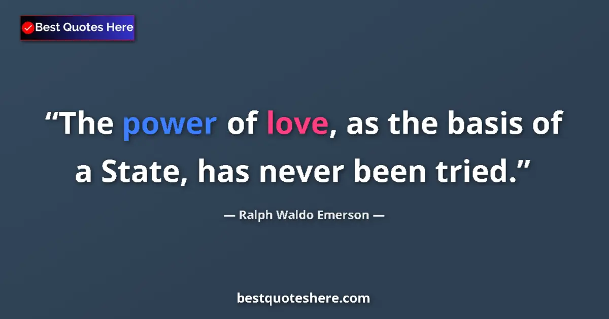 Quote by Ralph Waldo Emerson: The power of love, as the basis of a State, has never been tried....