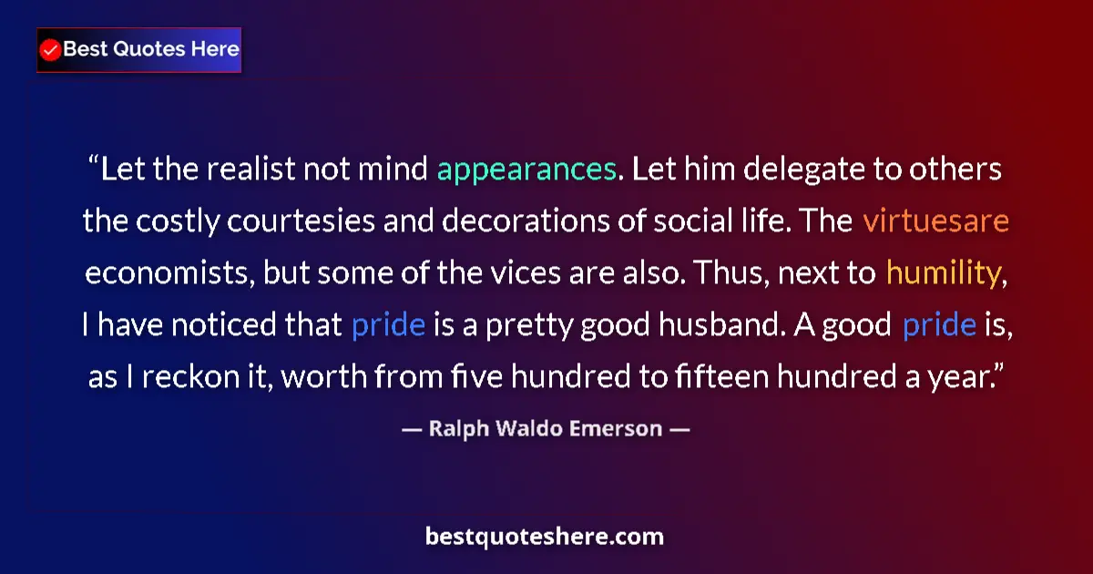 Quote by Ralph Waldo Emerson: Let the realist not mind appearances. Let him delegate to others the costly courtesies and decoratio...