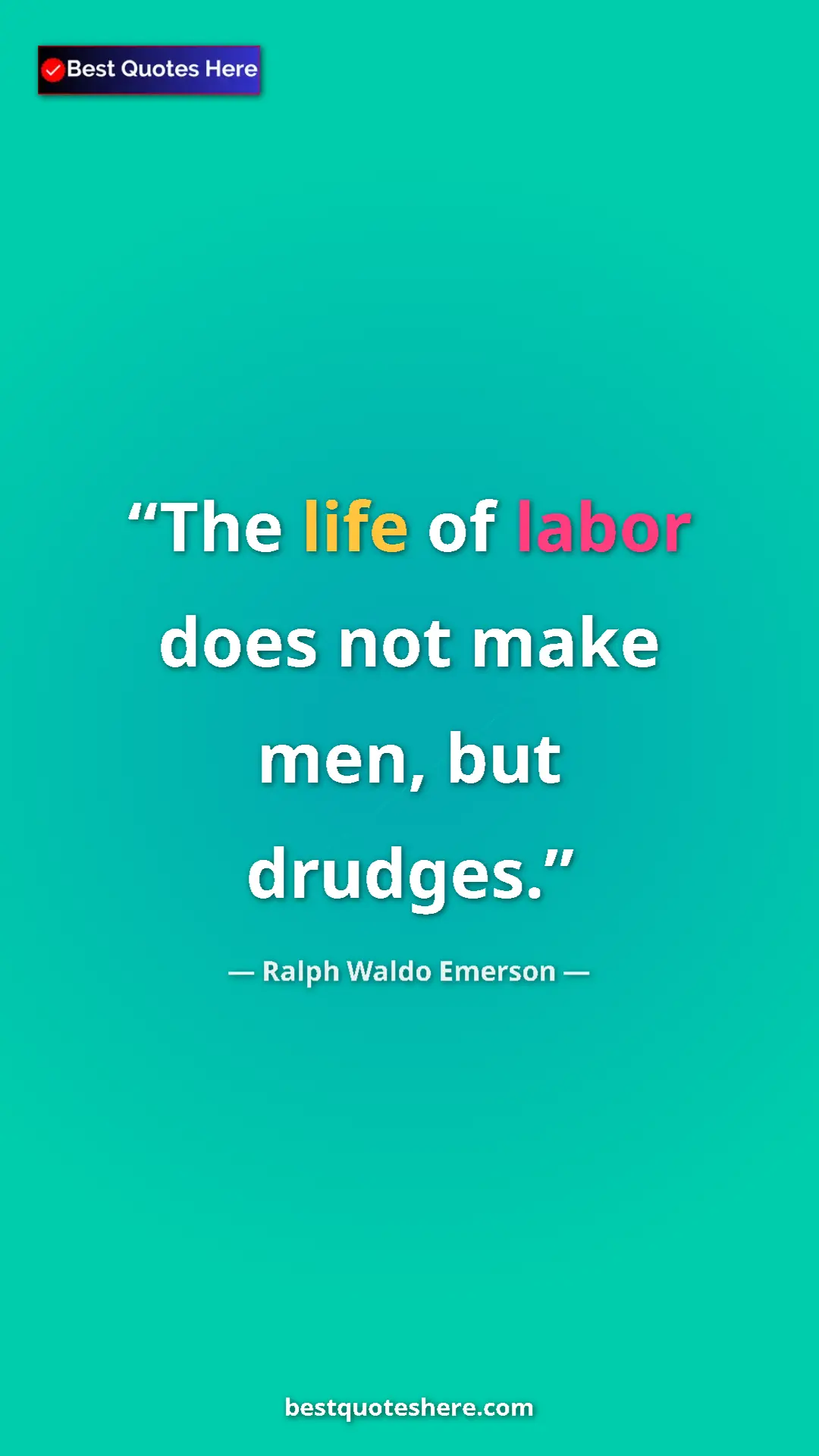 Ralph Waldo Emerson Quote Card: "The life of labor does not make men, but drudges." Pinterest quote poster by Ralph Waldo Emerson: "The life of labor does not make men, but drudges."