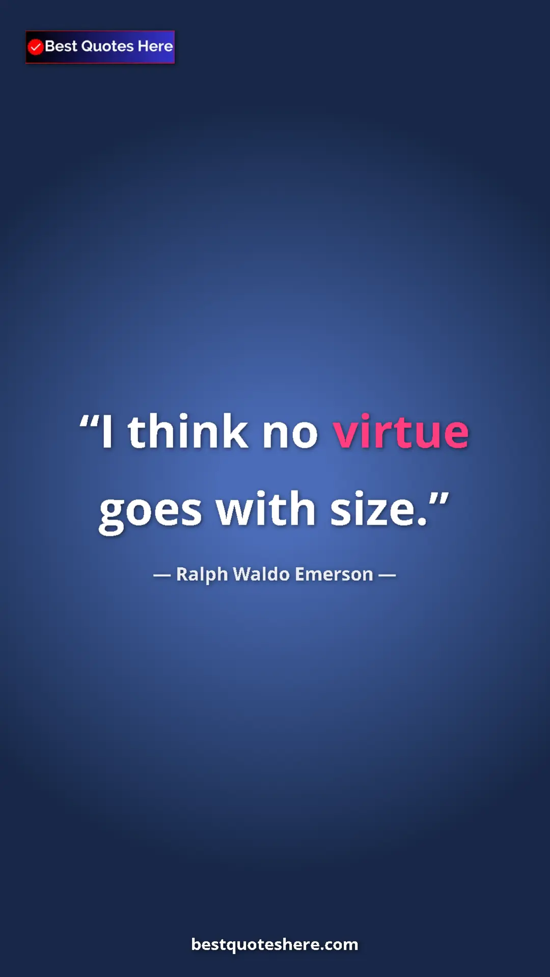 Ralph Waldo Emerson Quote Card: "I think no virtue goes with size." Pinterest quote poster by Ralph Waldo Emerson: "I think no virtue goes with size."