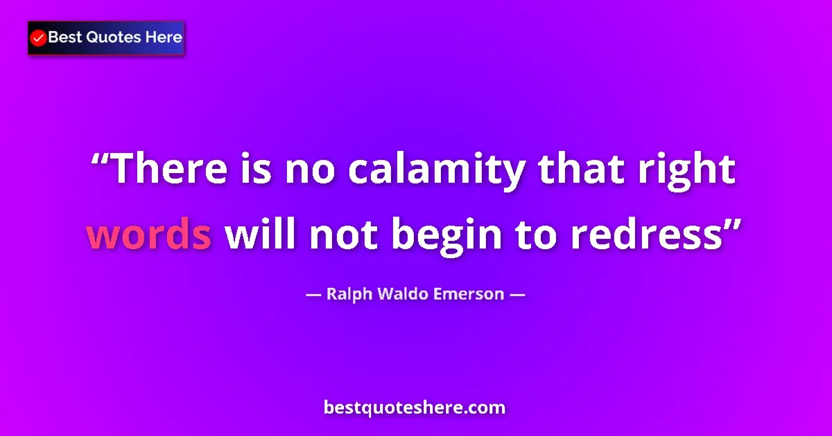 Quote by Ralph Waldo Emerson: There is no calamity that right words will not begin to redress...