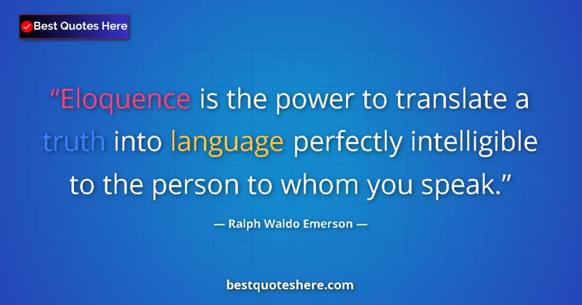 Quote by Ralph Waldo Emerson: Eloquence is the power to translate a truth into language perfectly intelligible to the person to wh...