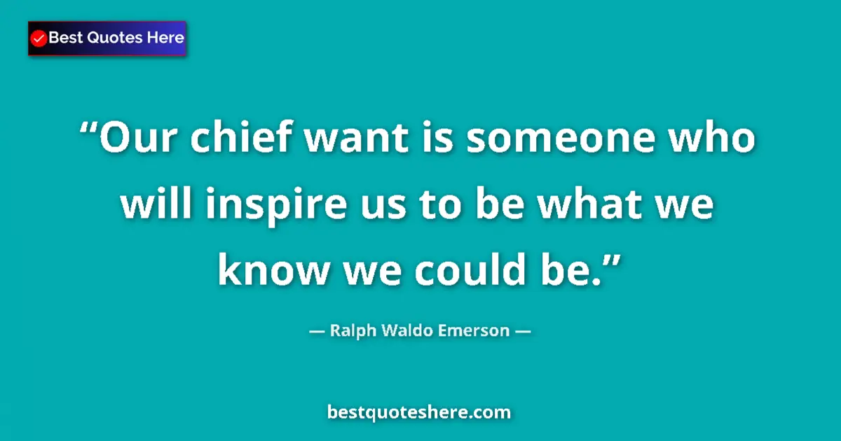 Quote by Ralph Waldo Emerson: Our chief want is someone who will inspire us to be what we know we could be....
