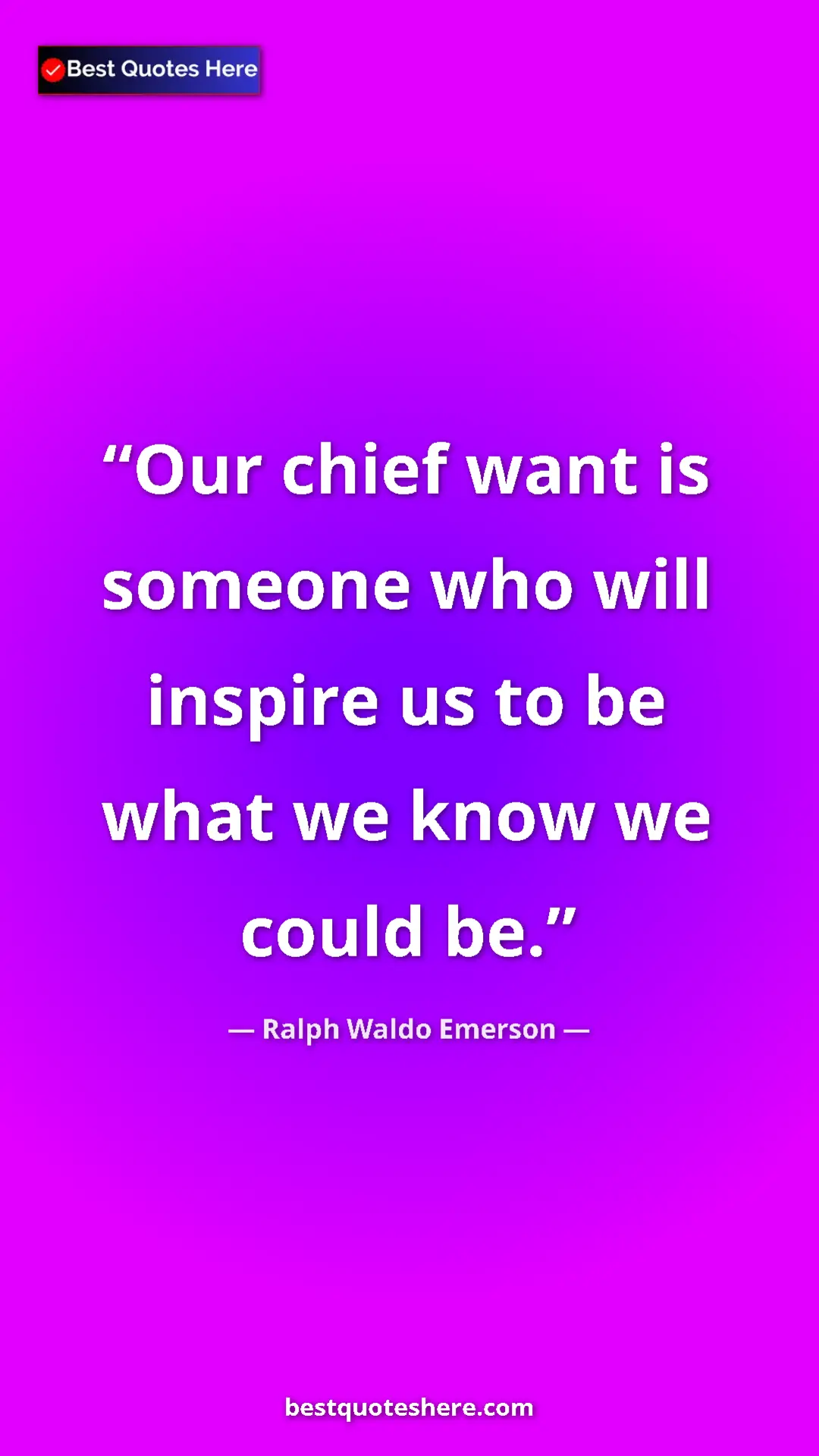 Ralph Waldo Emerson Quote Card: "Our chief want is someone who will inspire us to be what we..." Pinterest quote poster by Ralph Waldo Emerson: "Our chief want is someone who will inspire us to be what we..."