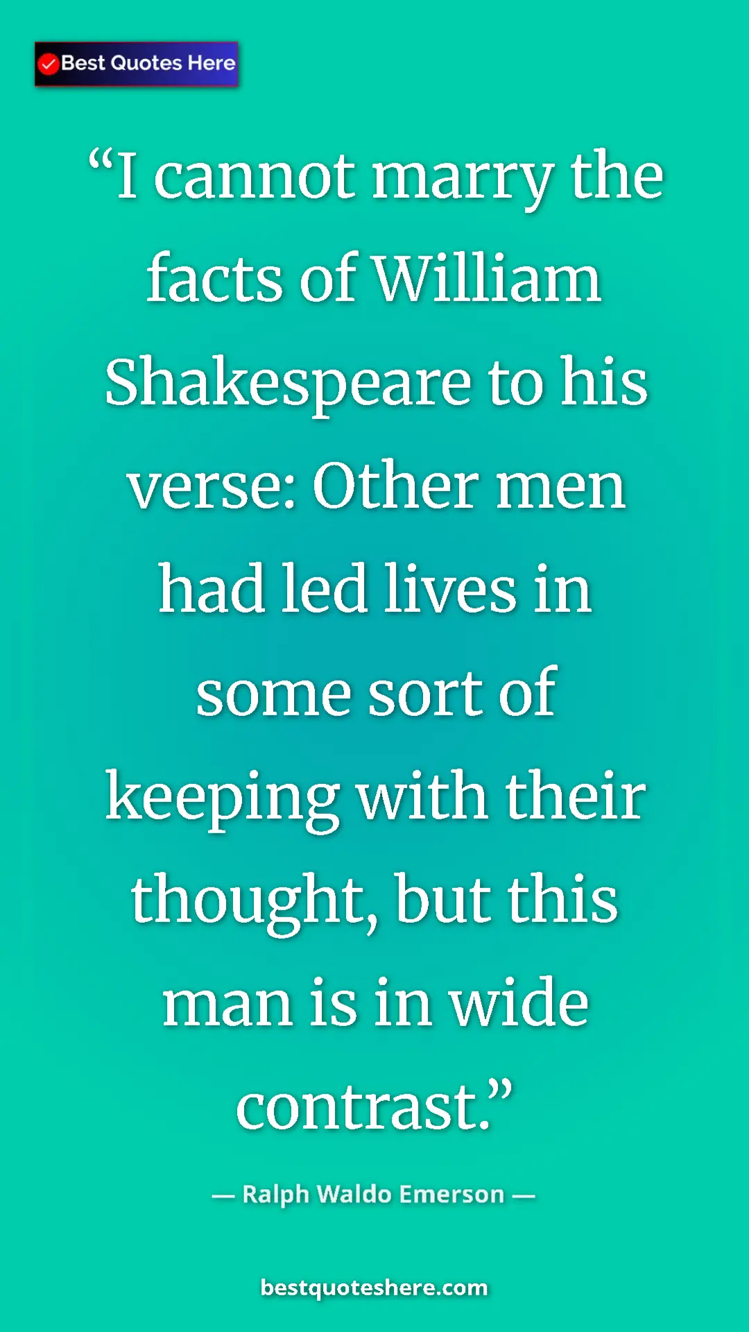 Ralph Waldo Emerson Quote Card: "I cannot marry the facts of William Shakespeare to his..." Pinterest quote poster by Ralph Waldo Emerson: "I cannot marry the facts of William Shakespeare to his..."