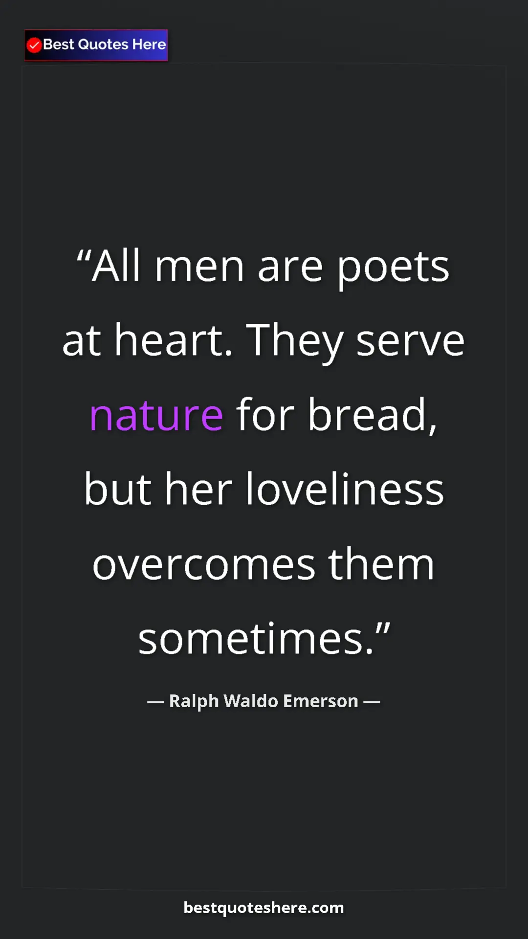 Ralph Waldo Emerson Quote Card: "All men are poets at heart. They serve nature for bread,..." Pinterest quote poster by Ralph Waldo Emerson: "All men are poets at heart. They serve nature for bread,..."