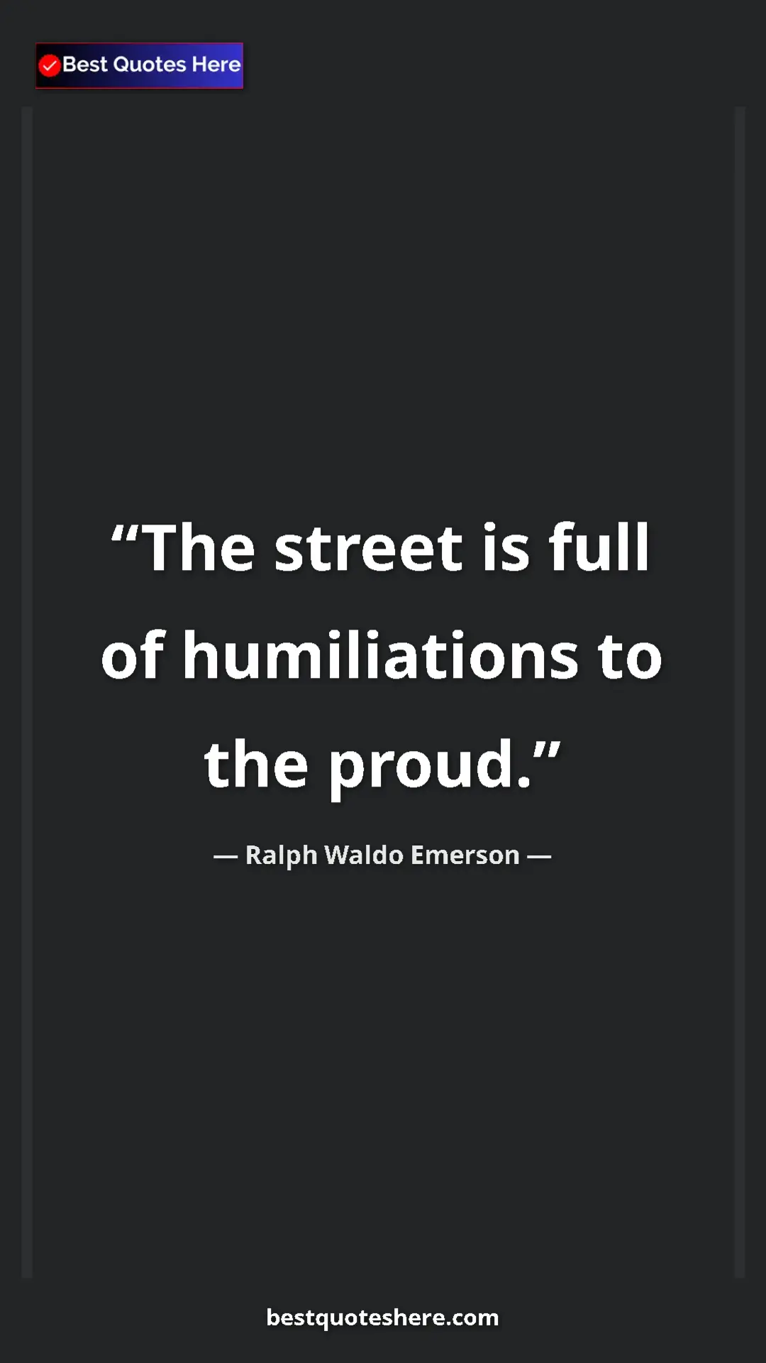 Ralph Waldo Emerson Quote Card: "The street is full of humiliations to the proud." Pinterest quote poster by Ralph Waldo Emerson: "The street is full of humiliations to the proud."