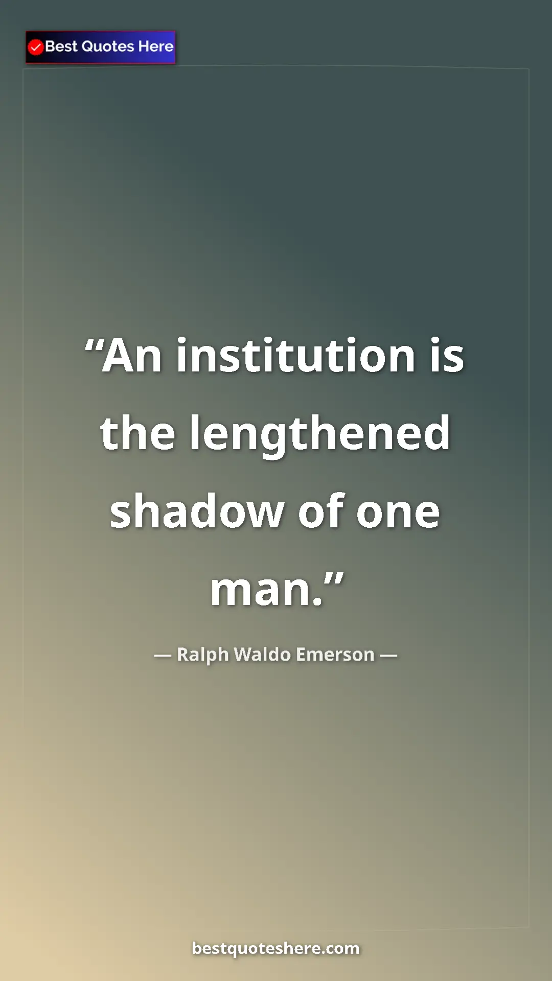 Ralph Waldo Emerson Quote Card: "An institution is the lengthened shadow of one man." Pinterest quote poster by Ralph Waldo Emerson: "An institution is the lengthened shadow of one man."