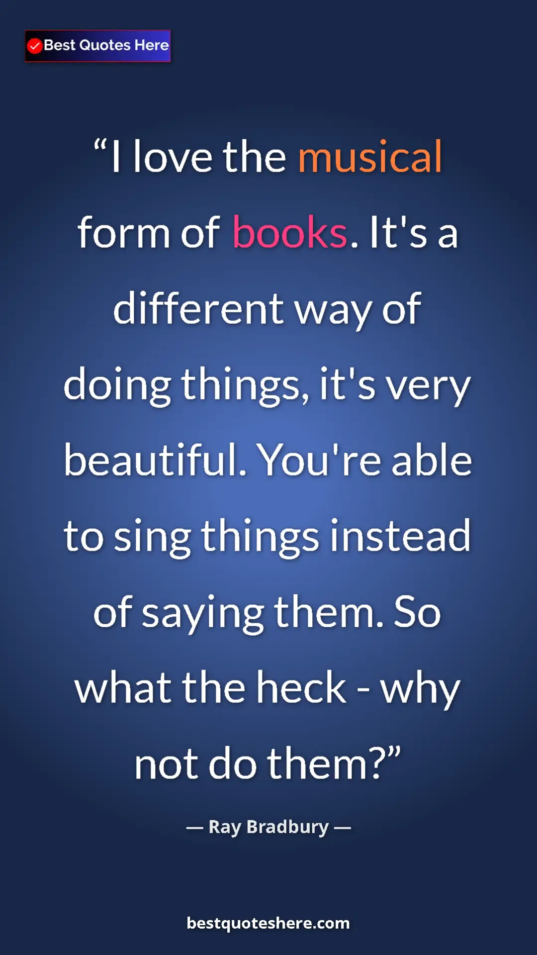 Ray Bradbury Quote Card: "I love the musical form of books. It's a different way of..." Pinterest quote poster by Ray Bradbury: "I love the musical form of books. It's a different way of..."