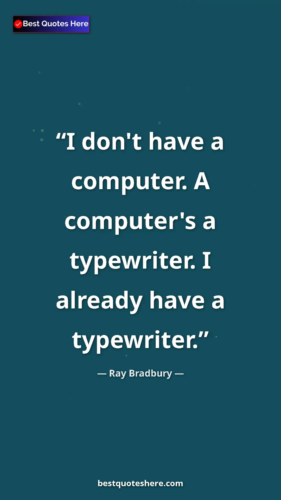 Pinterest quote poster by Ray Bradbury: "I don't have a computer. A computer's a typewriter. I..."