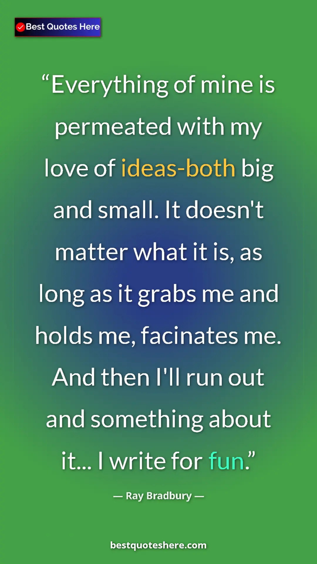 Ray Bradbury Quote Card: "Everything of mine is permeated with my love of ideas-both..." Pinterest quote poster by Ray Bradbury: "Everything of mine is permeated with my love of ideas-both..."