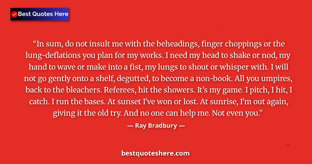 Quote by Ray Bradbury: In sum, do not insult me with the beheadings, finger choppings or the lung-deflations you plan for m...