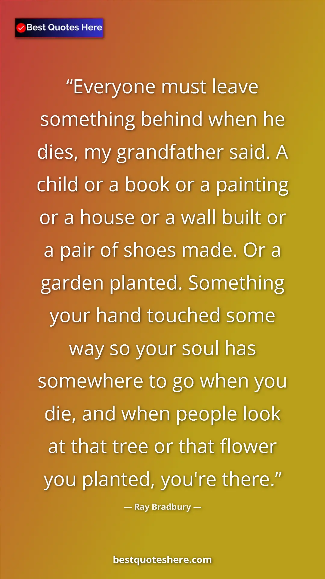 Pinterest quote poster by Ray Bradbury: "Everyone must leave something behind when he dies, my..."