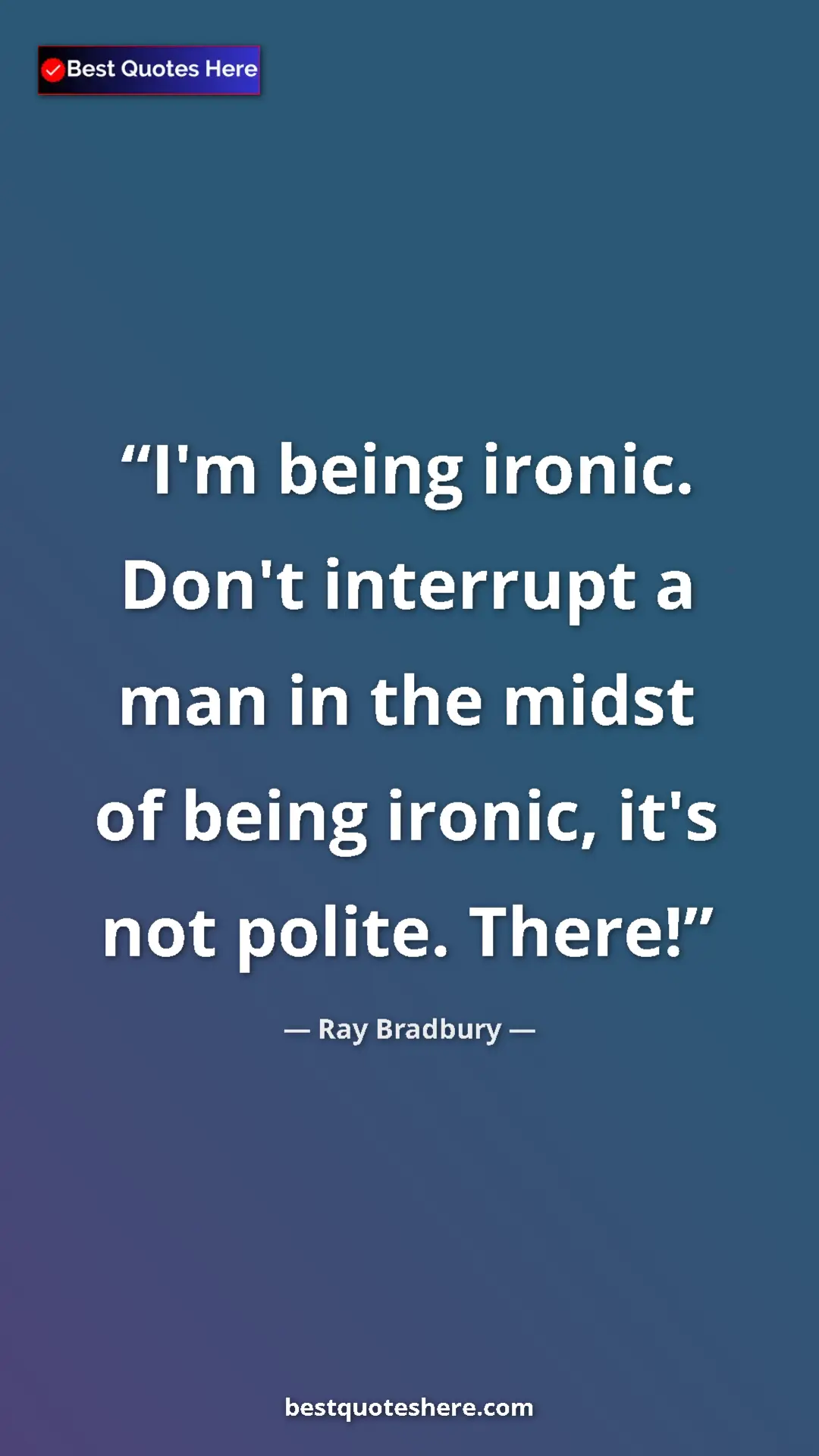 Pinterest quote poster by Ray Bradbury: "I'm being ironic. Don't interrupt a man in the midst of..."
