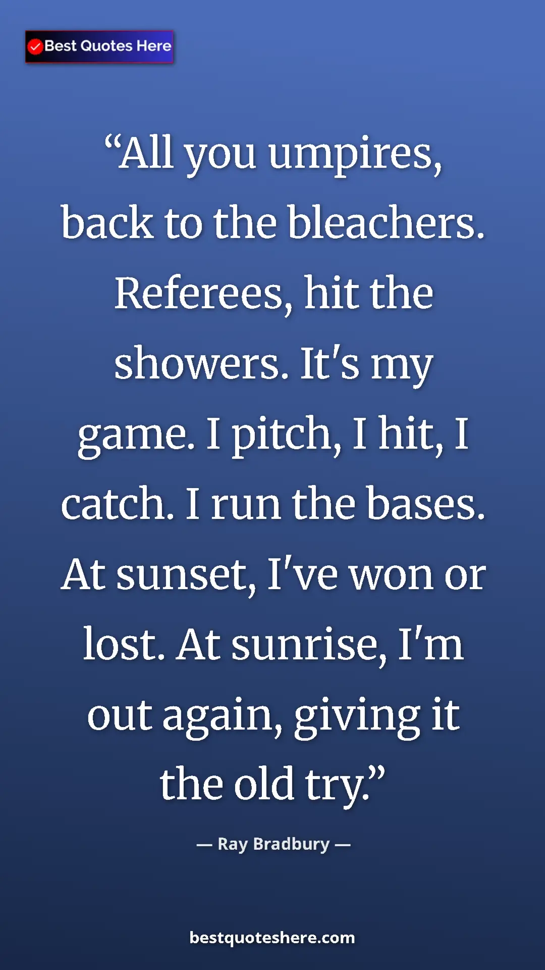 Pinterest quote poster by Ray Bradbury: "All you umpires, back to the bleachers. Referees, hit the..."