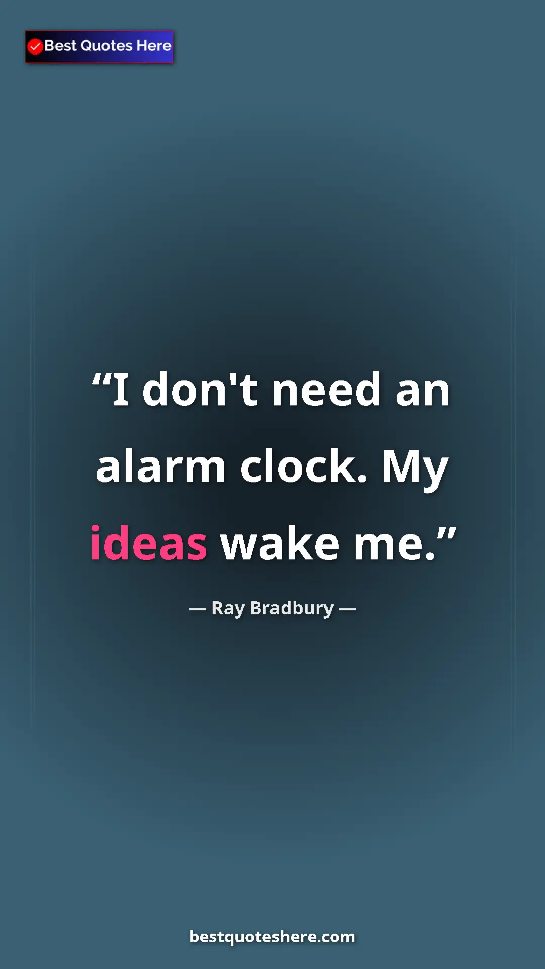 Pinterest quote poster by Ray Bradbury: "I don't need an alarm clock. My ideas wake me."