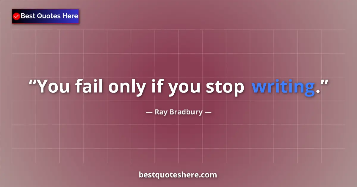 Ray Bradbury quote: "You fail only if you stop writing."