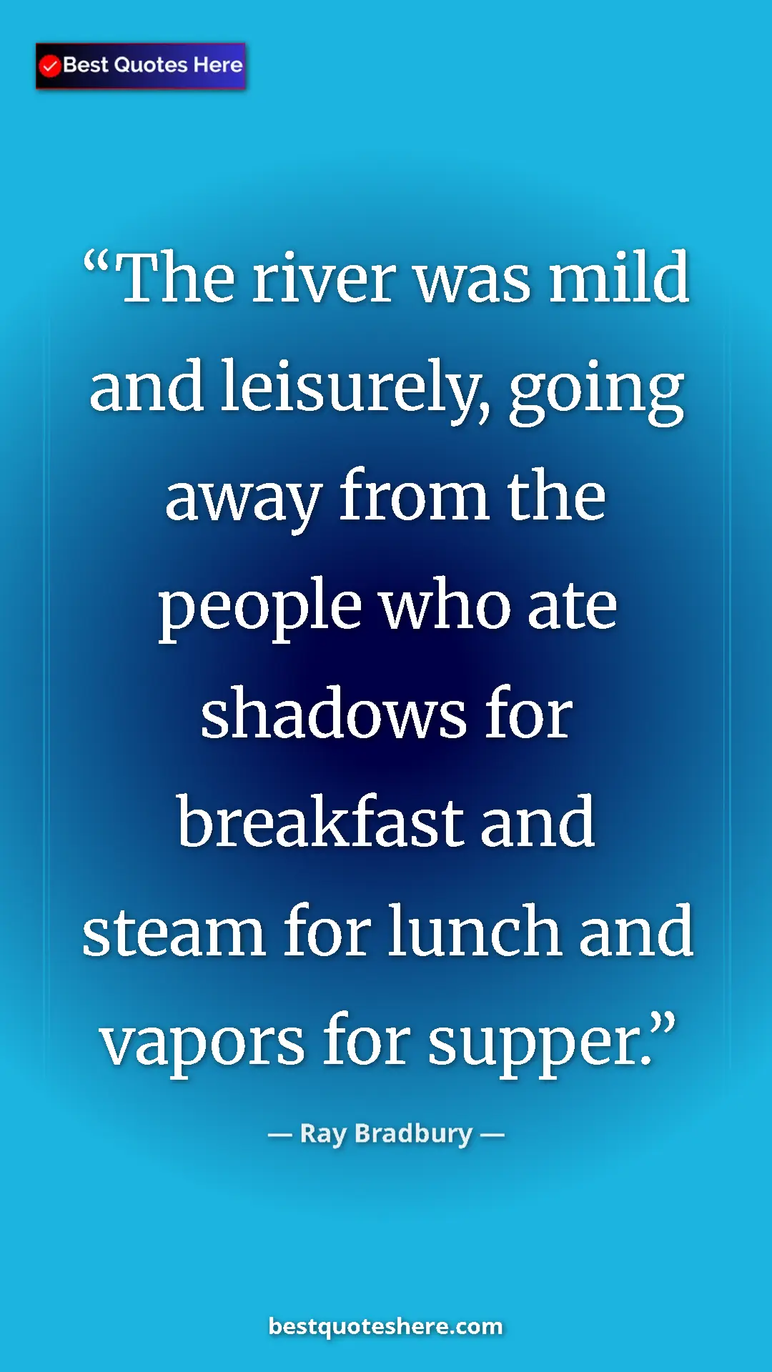 Pinterest quote poster by Ray Bradbury: "The river was mild and leisurely, going away from the..."