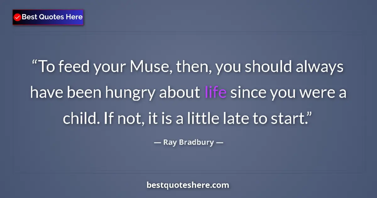 Quote by Ray Bradbury: To feed your Muse, then, you should always have be