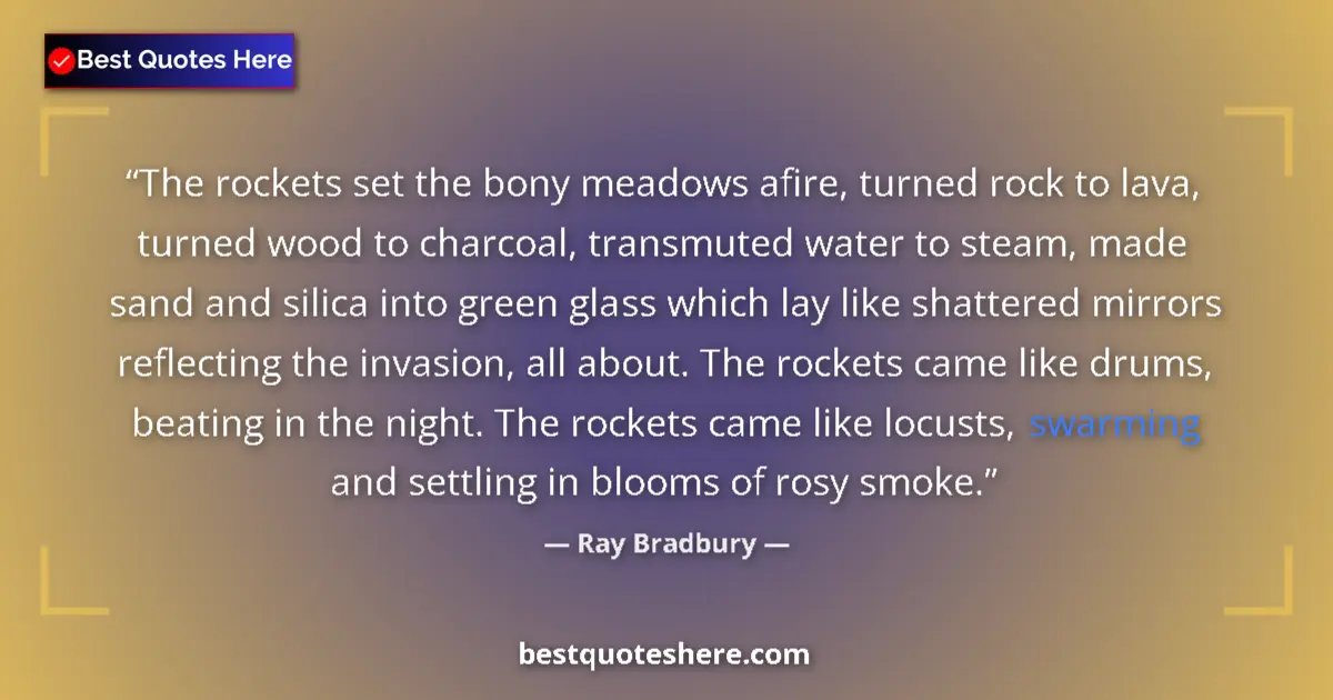 Quote by Ray Bradbury: The rockets set the bony meadows afire, turned rock to lava, turned wood to charcoal, transmuted wat...