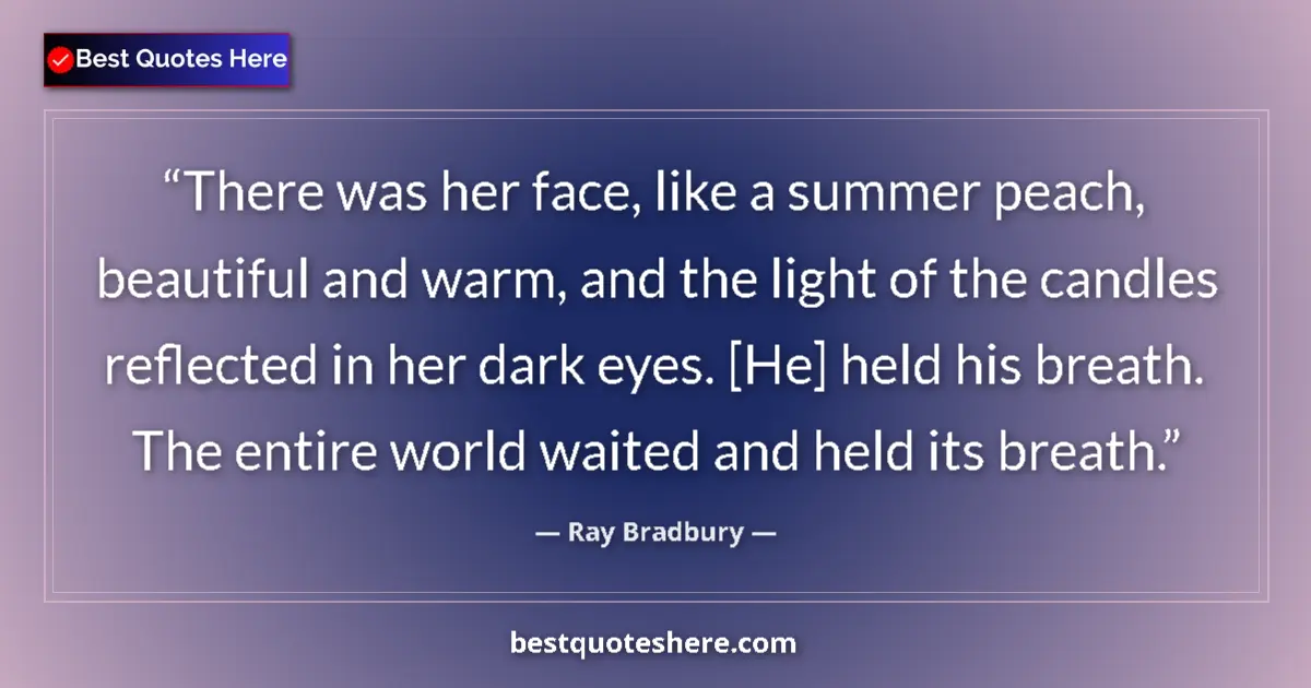 Quote by Ray Bradbury: There was her face, like a summer peach, beautiful and warm, and the light of the candles reflected ...