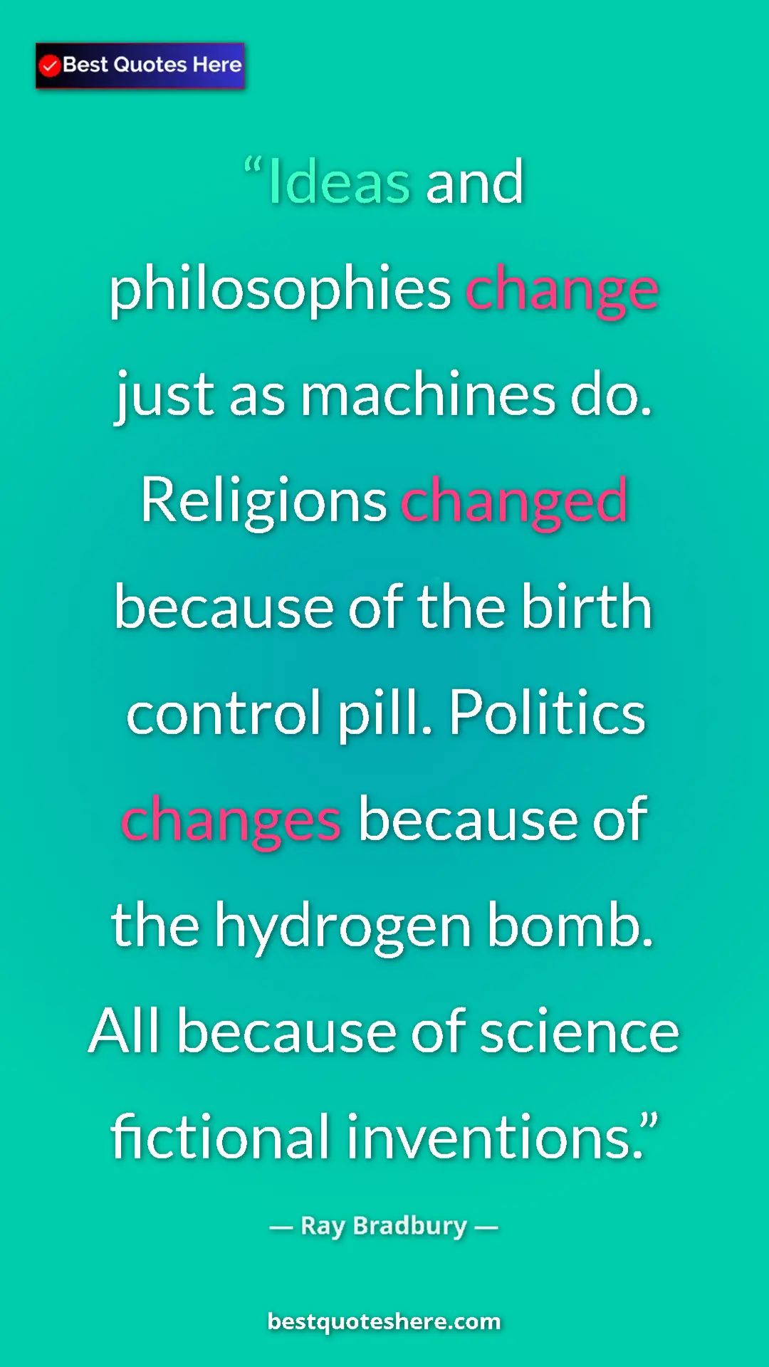 Ray Bradbury Quote Card: "Ideas and philosophies change just as machines do...." Pinterest quote poster by Ray Bradbury: "Ideas and philosophies change just as machines do...."