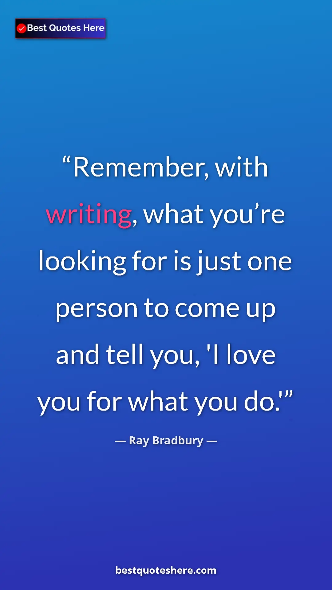 Ray Bradbury Quote Card: "Remember, with writing, what you’re looking for is just one..." Pinterest quote poster by Ray Bradbury: "Remember, with writing, what you’re looking for is just one..."