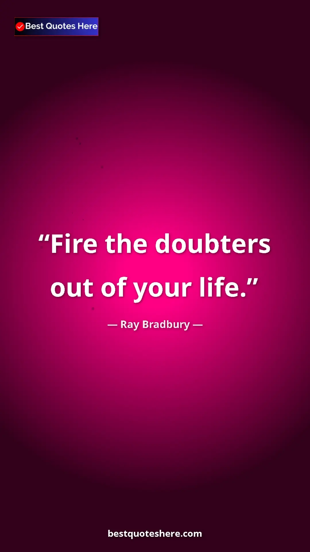 Ray Bradbury Quote Card: "Fire the doubters out of your life." Pinterest quote poster by Ray Bradbury: "Fire the doubters out of your life."