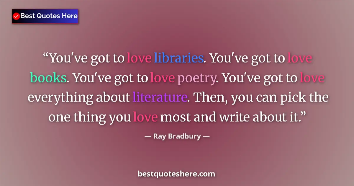 Quote by Ray Bradbury: You've got to love libraries. You've got to love books. You've got to love poetry. You've got to lov...