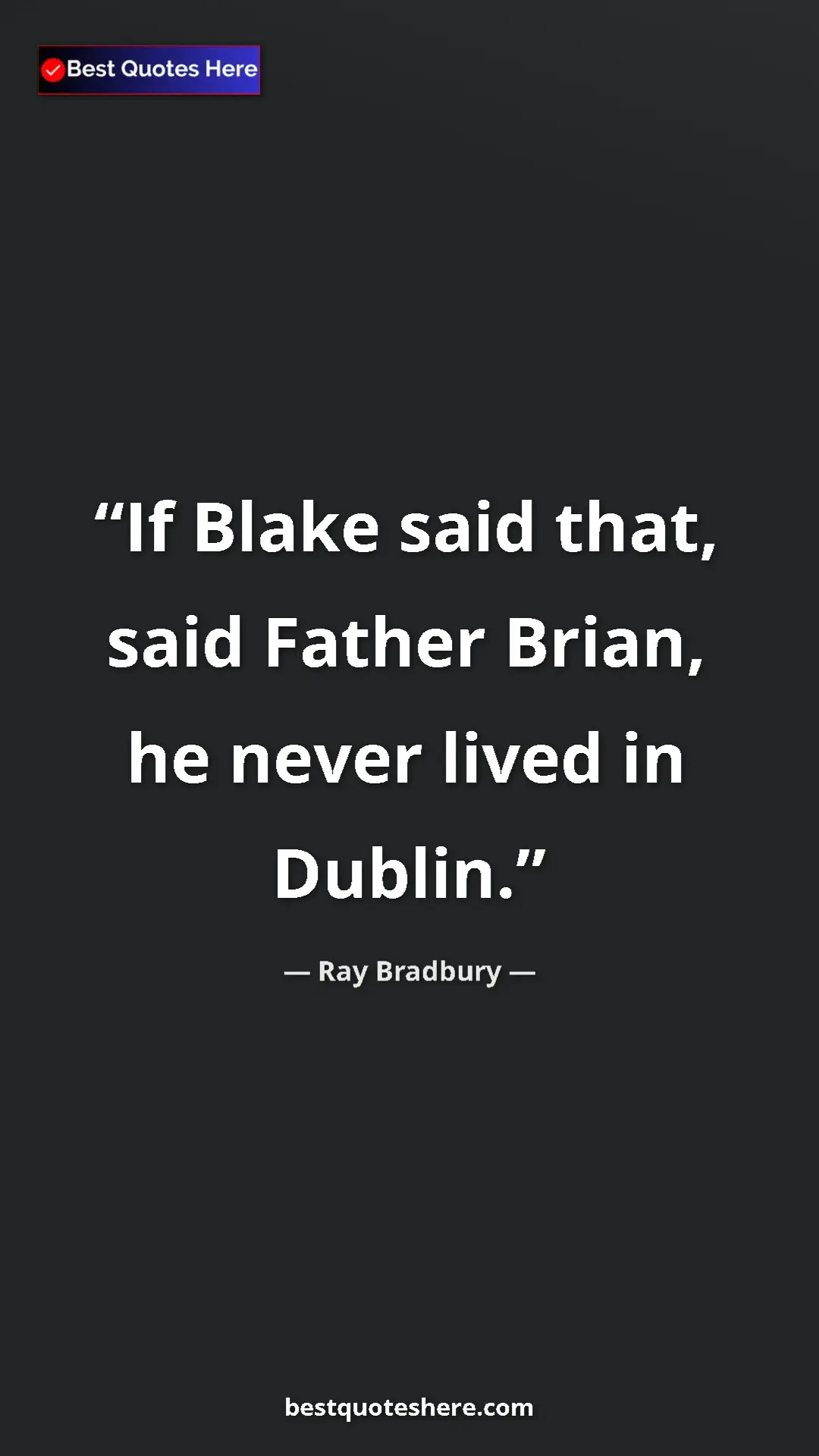 Ray Bradbury Quote Card: "If Blake said that, said Father Brian, he never lived in..." Pinterest quote poster by Ray Bradbury: "If Blake said that, said Father Brian, he never lived in..."