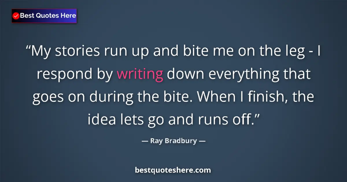Image for the quote by Ray Bradbury: My stories run up and bite me on the leg - I respond by writing down everything that goes on during ...