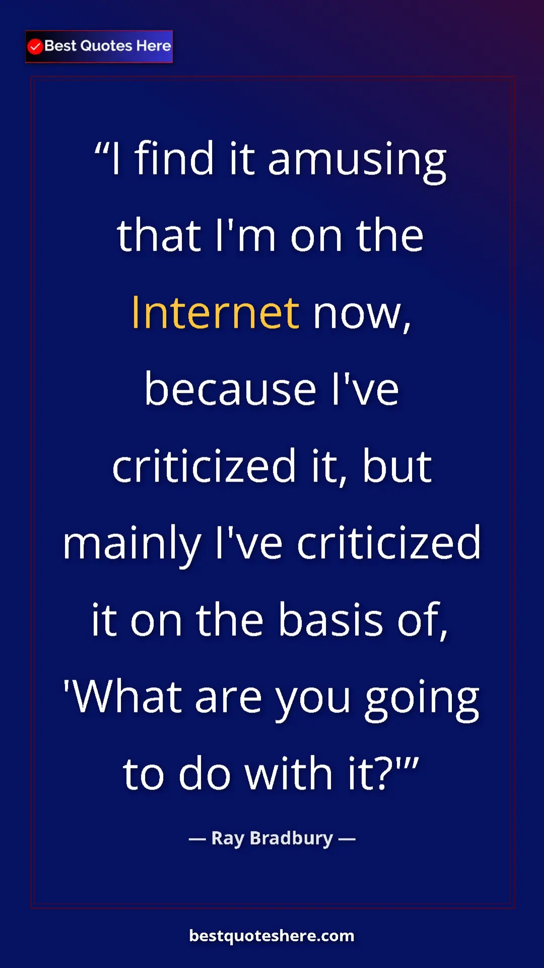 Ray Bradbury Quote Card: "I find it amusing that I'm on the Internet now, because..." Pinterest quote poster by Ray Bradbury: "I find it amusing that I'm on the Internet now, because..."