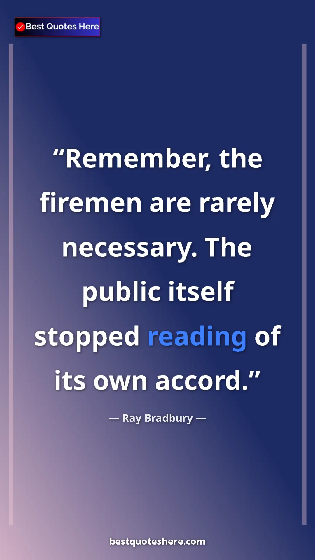Ray Bradbury Quote Card: "Remember, the firemen are rarely necessary. The public..." Pinterest quote poster by Ray Bradbury: "Remember, the firemen are rarely necessary. The public..."