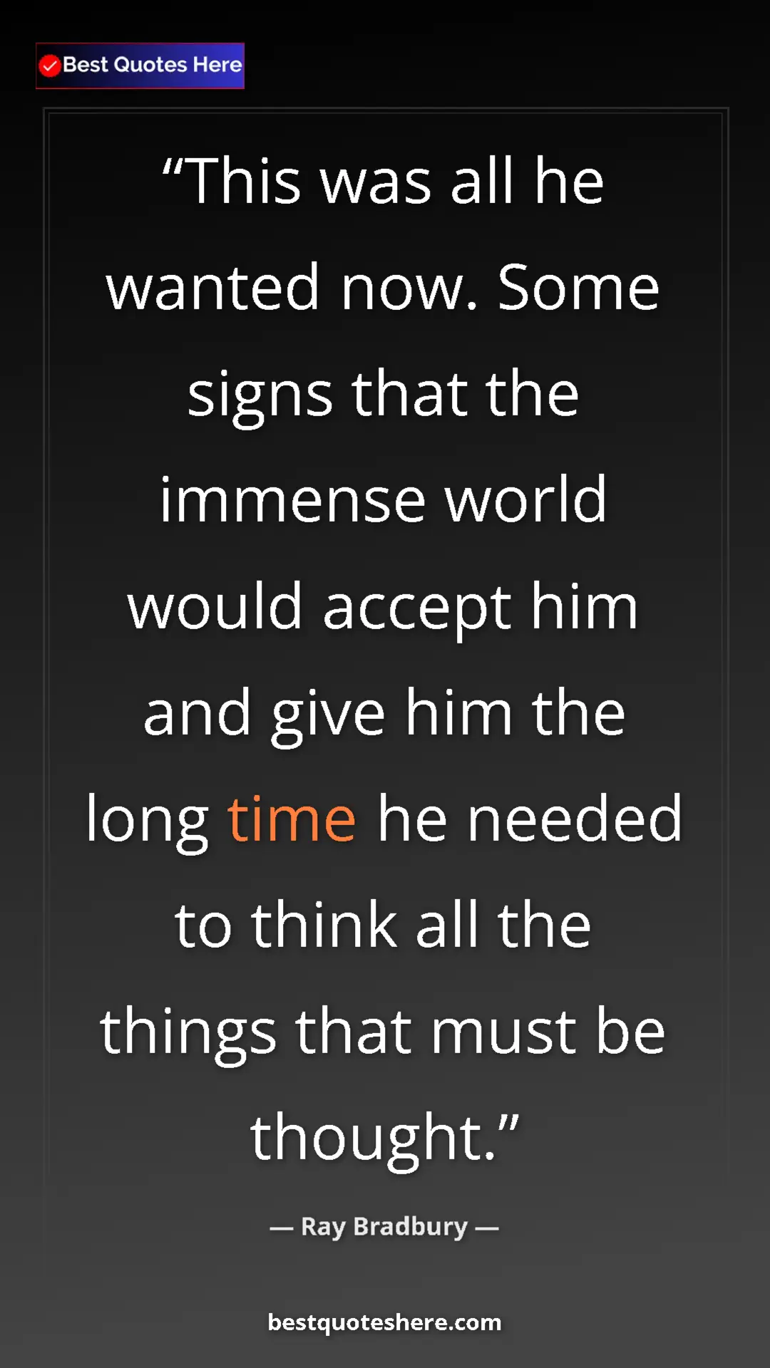 Ray Bradbury Quote Card: "This was all he wanted now. Some signs that the immense..." Pinterest quote poster by Ray Bradbury: "This was all he wanted now. Some signs that the immense..."
