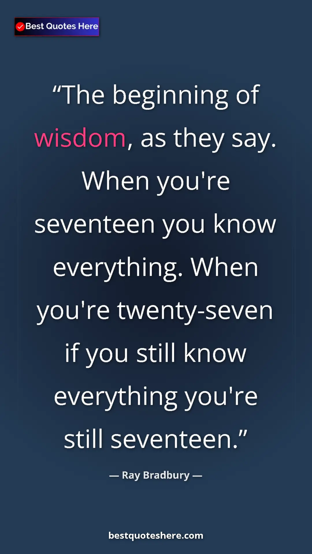 Ray Bradbury Quote Card: "The beginning of wisdom, as they say. When you're seventeen..." Pinterest quote poster by Ray Bradbury: "The beginning of wisdom, as they say. When you're seventeen..."
