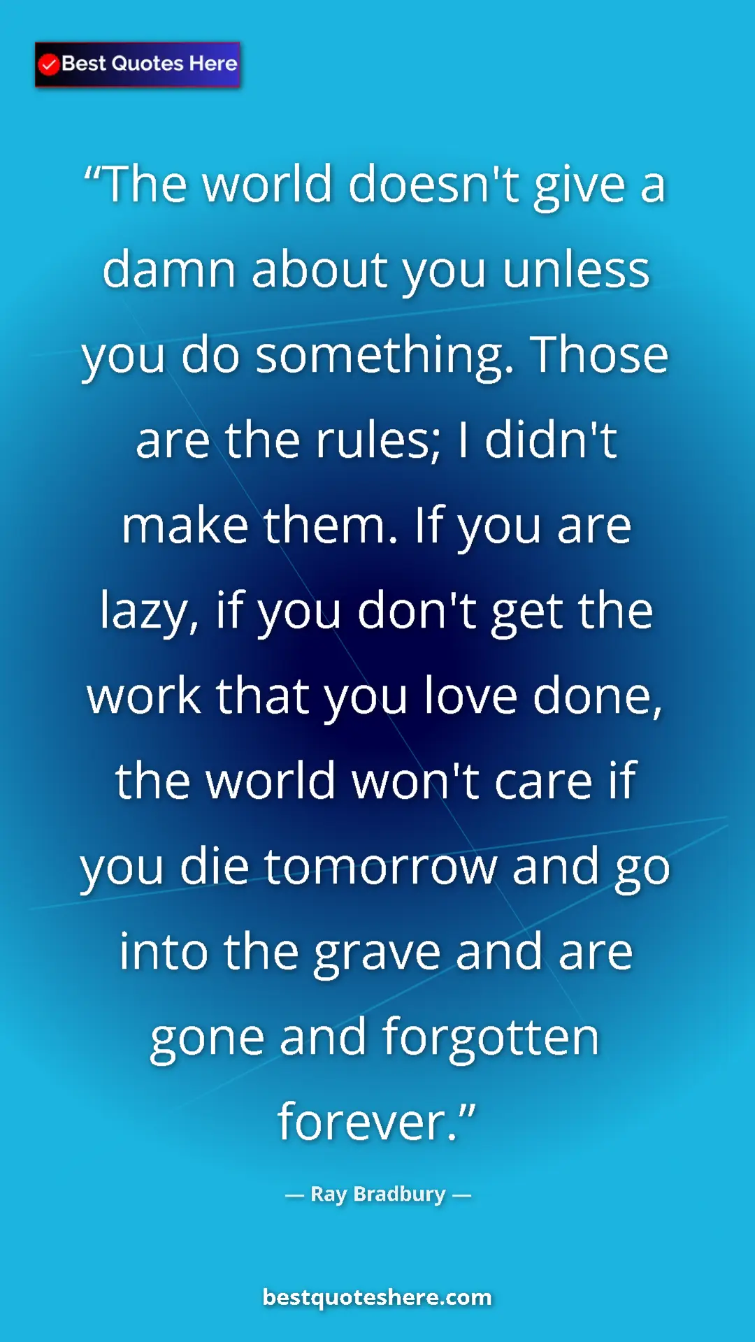 Ray Bradbury Quote Card: "The world doesn't give a damn about you unless you do..." Pinterest quote poster by Ray Bradbury: "The world doesn't give a damn about you unless you do..."