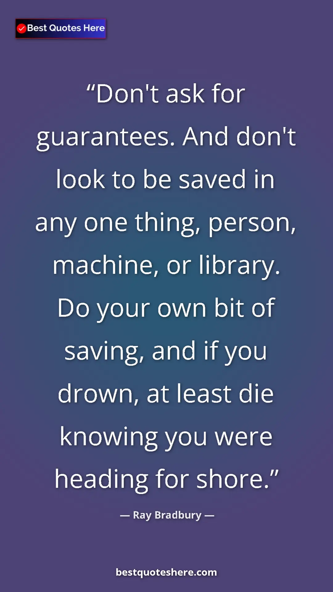 Ray Bradbury Quote Card: "Don't ask for guarantees. And don't look to be saved in any..." Pinterest quote poster by Ray Bradbury: "Don't ask for guarantees. And don't look to be saved in any..."
