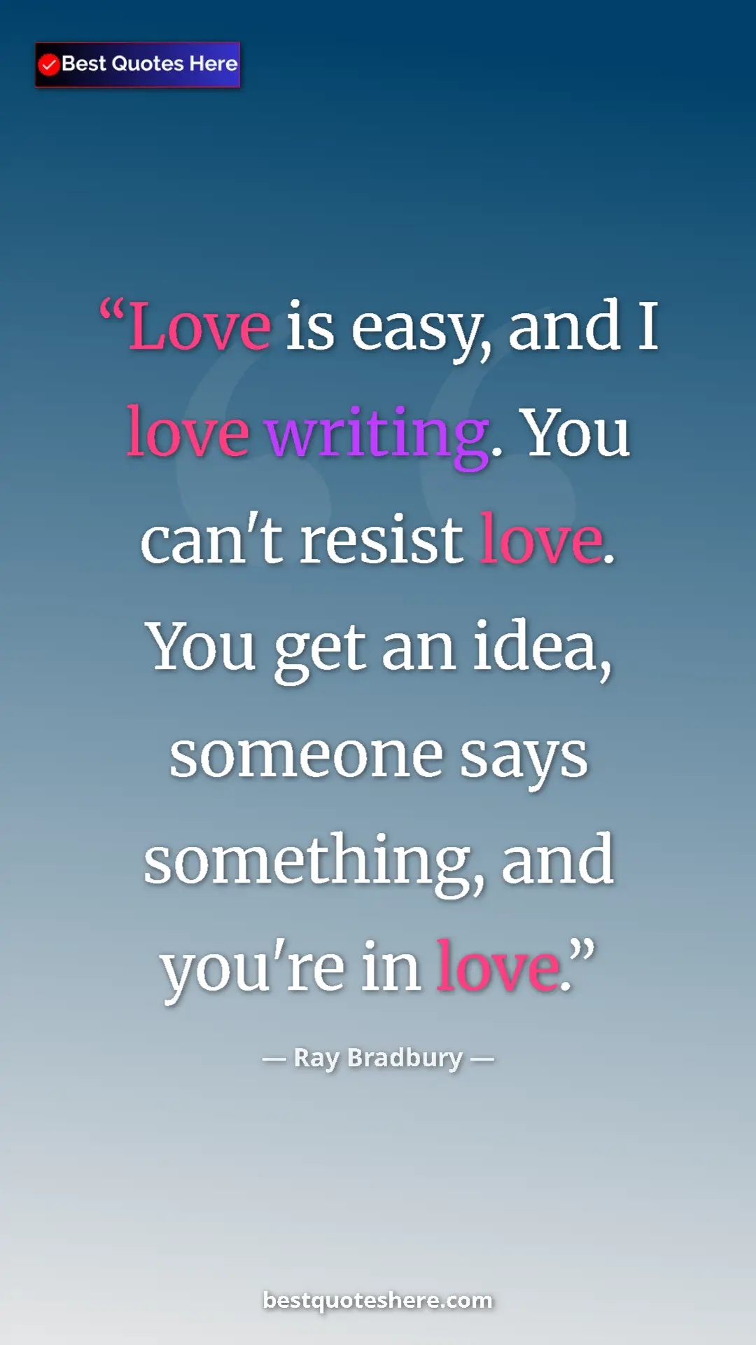 Pinterest quote poster by Ray Bradbury: "Love is easy, and I love writing. You can't resist love...."