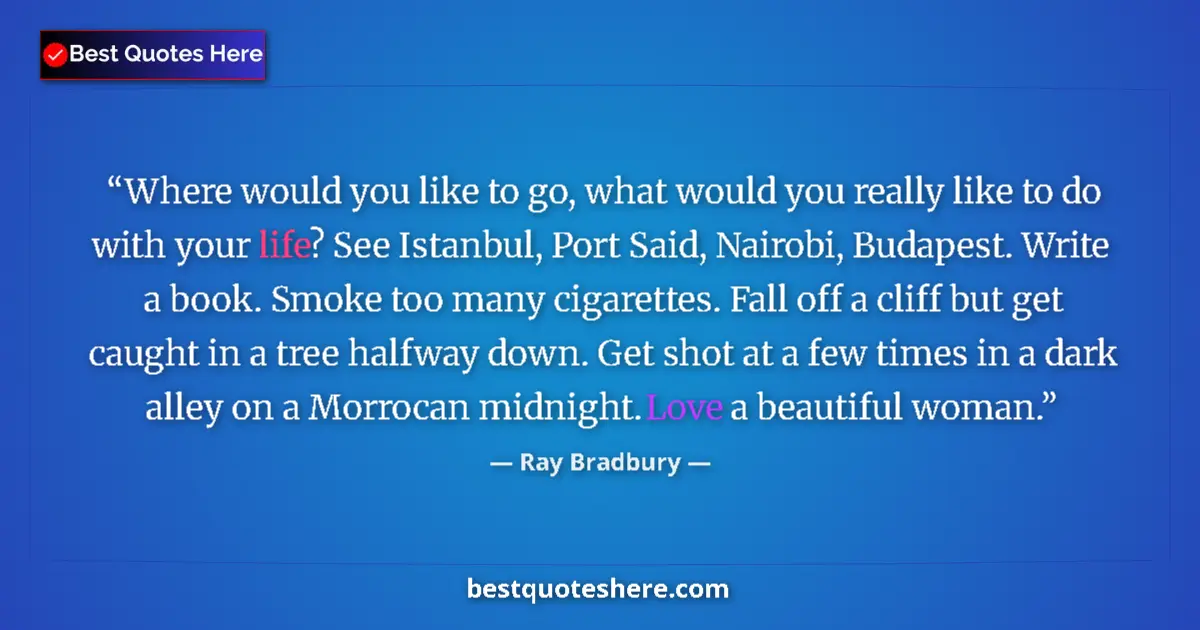Quote by Ray Bradbury: Where would you like to go, what would you really like to do with your life? See Istanbul, Port Said...