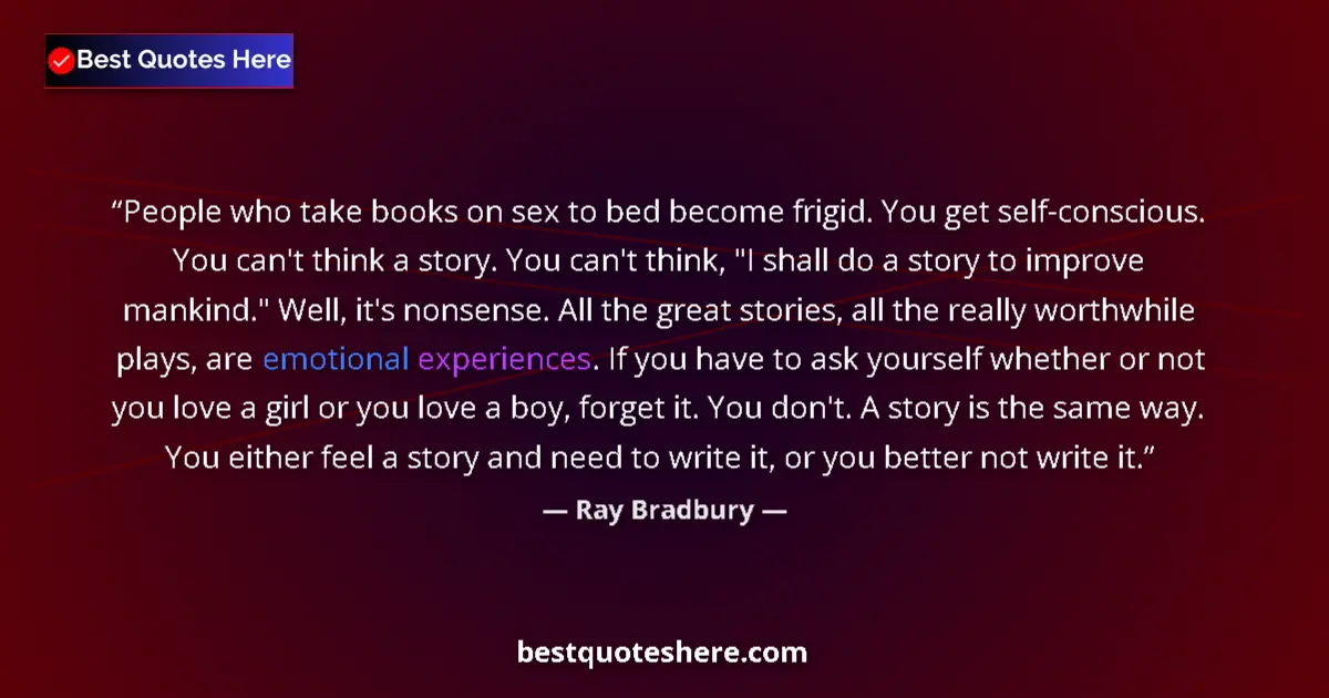 Quote by Ray Bradbury: People who take books on sex to bed become frigid. You get self-conscious. You can't think a story. ...