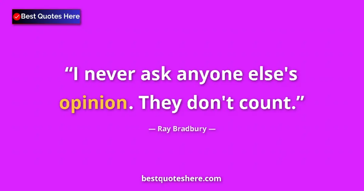 Ray Bradbury Quote: "I never ask anyone else's opinion. They don't count." Ray Bradbury quote: "I never ask anyone else's opinion. They don't count."