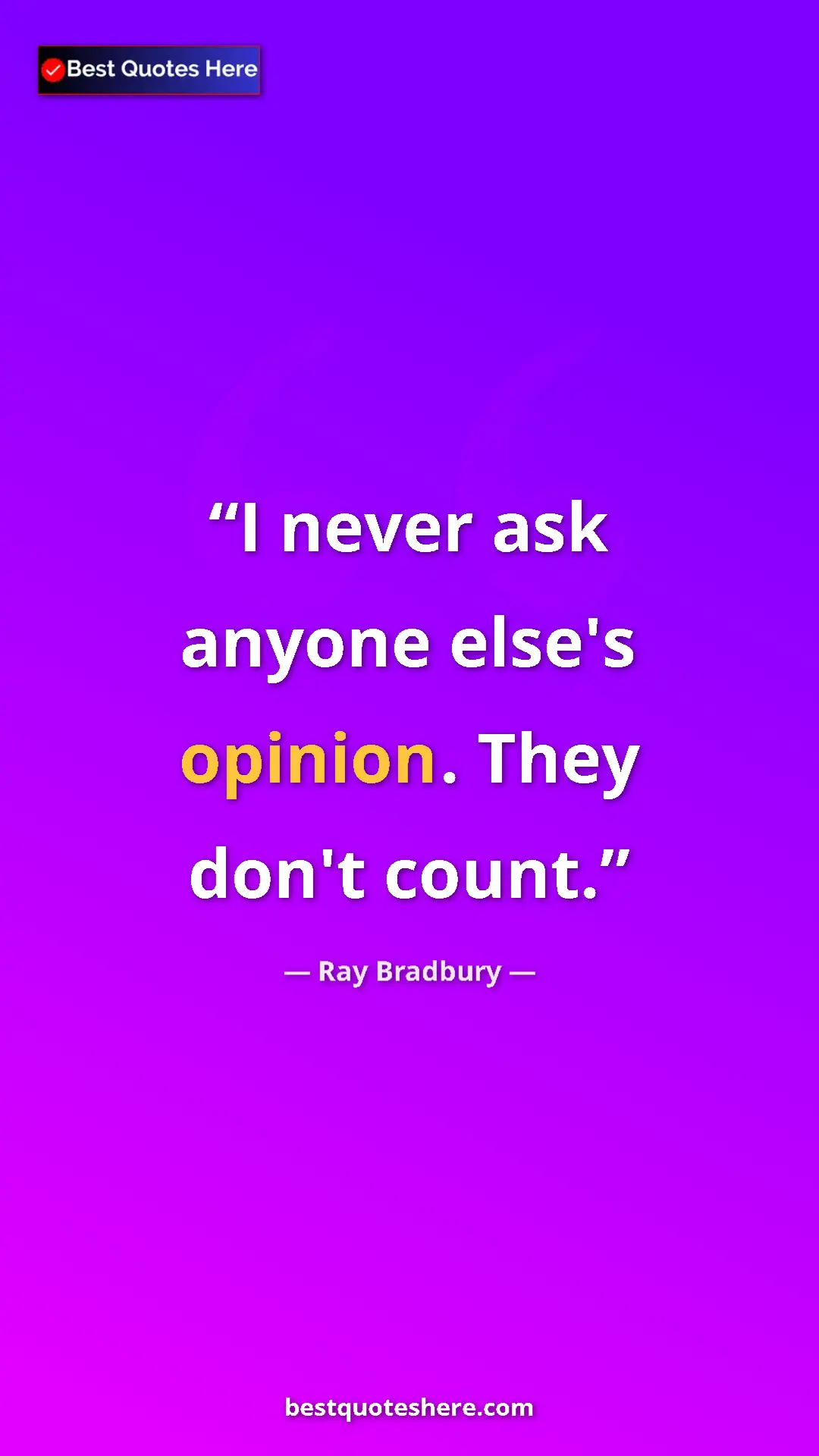 Ray Bradbury Quote Card: "I never ask anyone else's opinion. They don't count." Pinterest quote poster by Ray Bradbury: "I never ask anyone else's opinion. They don't count."