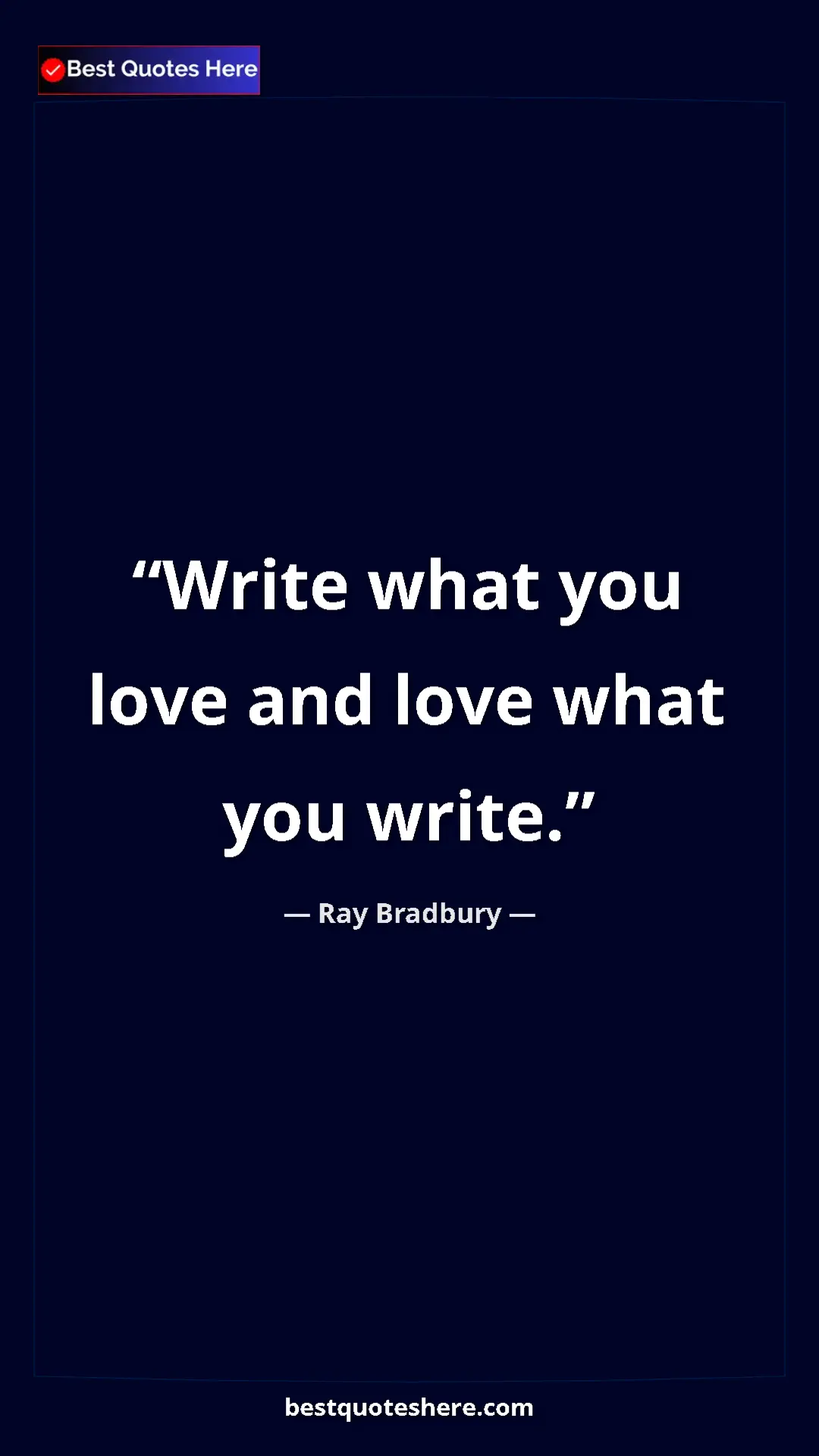 Ray Bradbury Quote Card: "Write what you love and love what you write." Pinterest quote poster by Ray Bradbury: "Write what you love and love what you write."