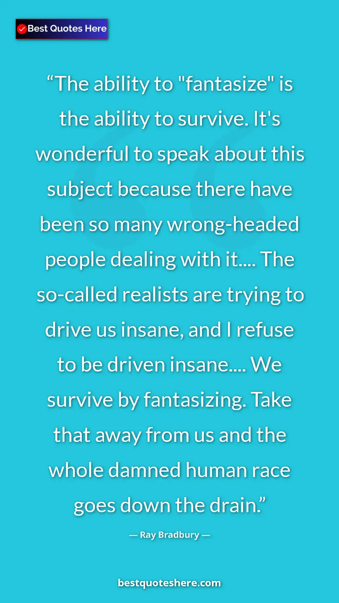 Pinterest quote poster by Ray Bradbury: "The ability to "fantasize" is the ability to survive. It's..."