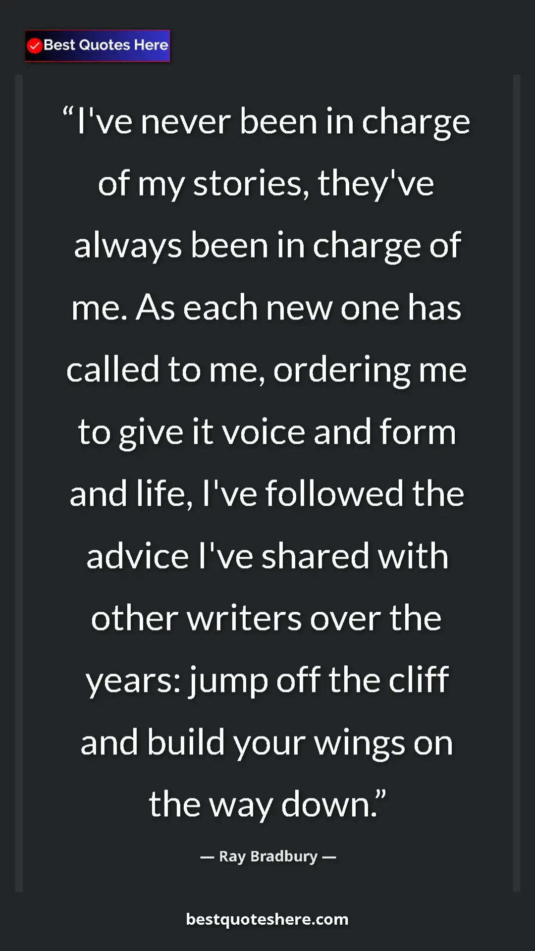 Ray Bradbury Quote Card: "I've never been in charge of my stories, they've always..." Pinterest quote poster by Ray Bradbury: "I've never been in charge of my stories, they've always..."
