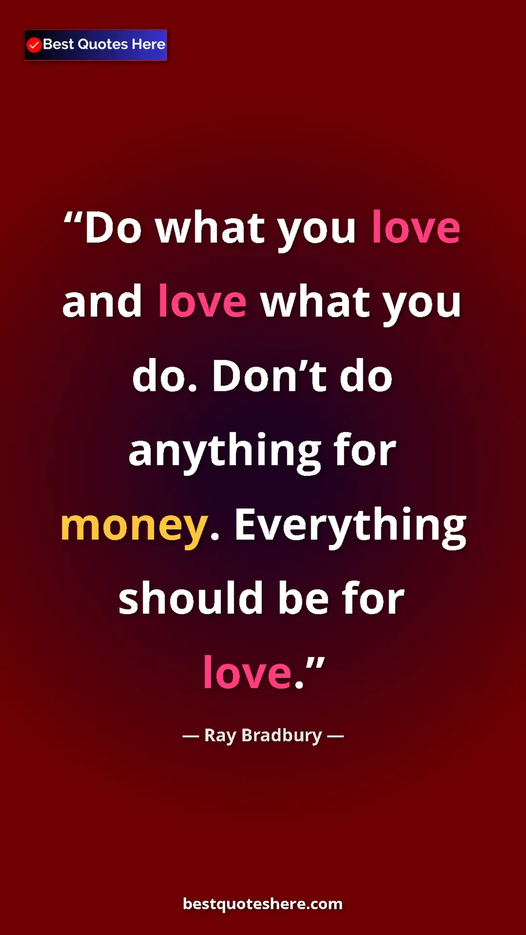 Pinterest quote poster by Ray Bradbury: "Do what you love and love what you do. Don’t do anything..."