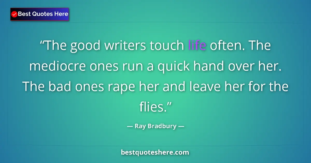 Ray Bradbury Quote: "The good writers touch life often. The mediocre ones run a..." Ray Bradbury quote: "The good writers touch life often. The mediocre ones run a..."