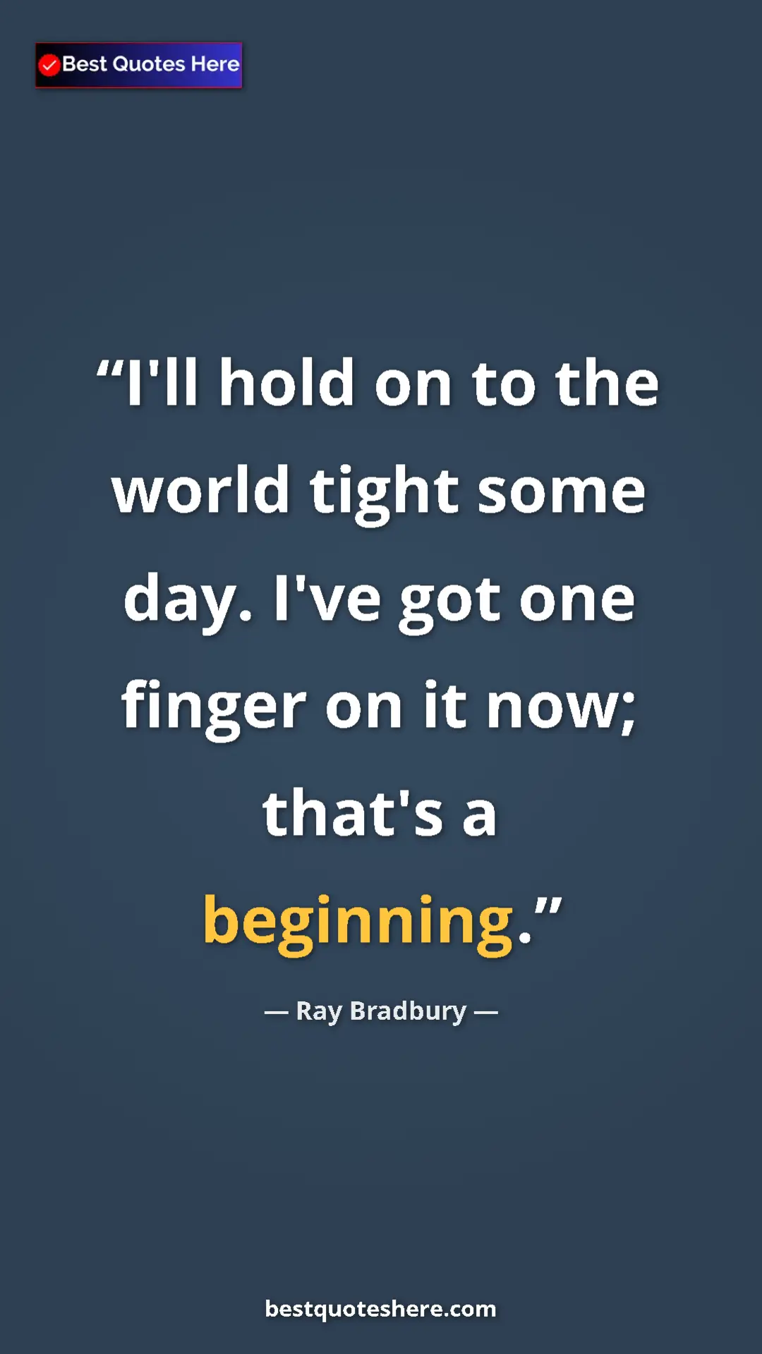 Pinterest quote poster by Ray Bradbury: "I'll hold on to the world tight some day. I've got one..."