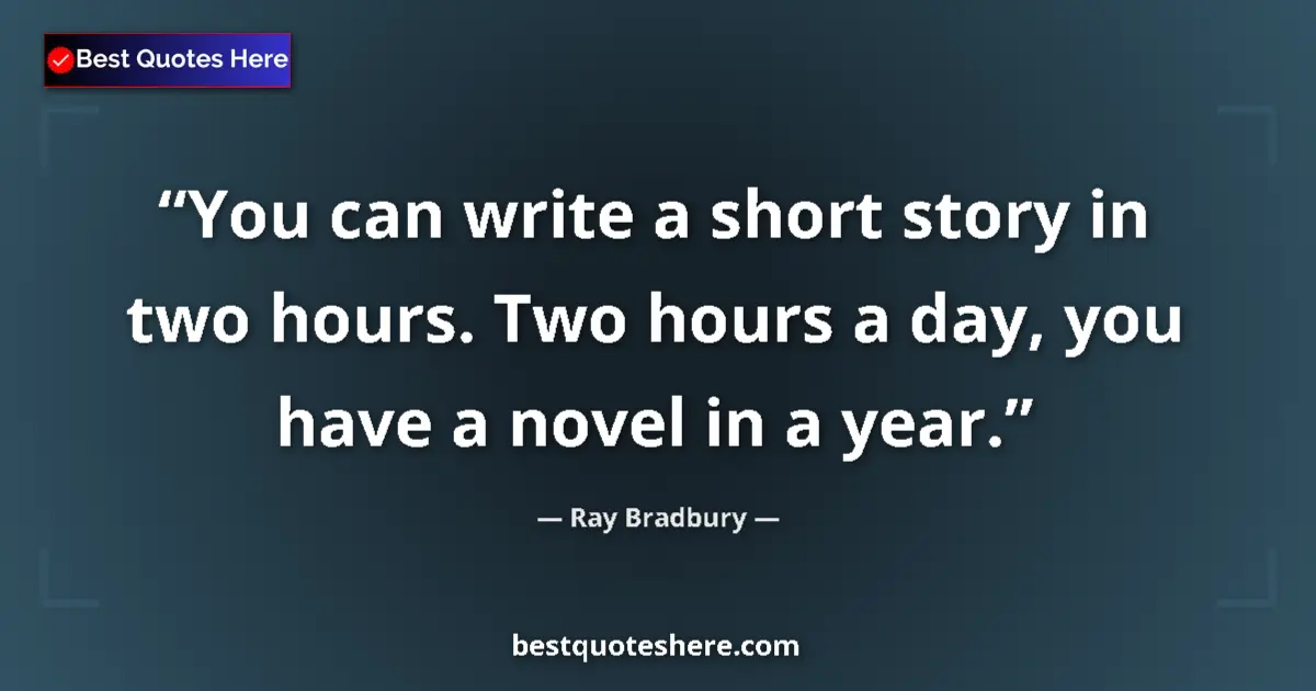 Image for the quote by Ray Bradbury: You can write a short story in two hours. Two hours a day, you have a novel in a year....